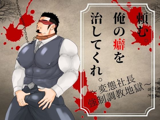 【ガン勃ちBL】頼む。俺の癖を治してくれ。〜変態社長強○調教地獄〜｜d_501345